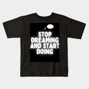 Stop Dreaming And start doing! Kids T-Shirt